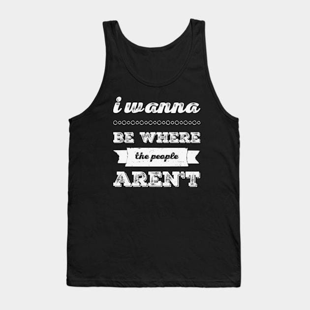 I wanna be where the people aren't funny sayings I don't like people Tank Top by BoogieCreates